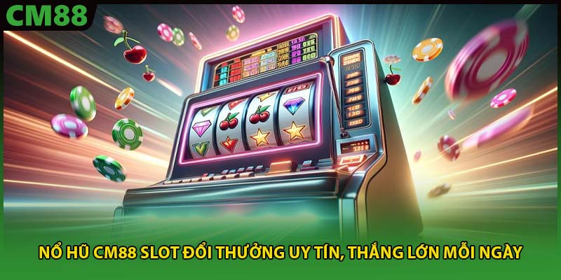 Ưu điểm khi tham gia Nổ Hũ CM88 cho hội viên